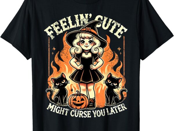 Halloween feelin’ cute might curse you later t-shirt