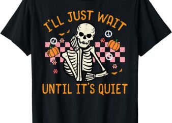 Halloween I’ll Just Wait Until Quiet Funny Teacher Skeleton T-Shirt