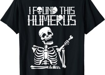 Halloween Skeleton I Found Humerus Funny Costume Matching T-Shirt