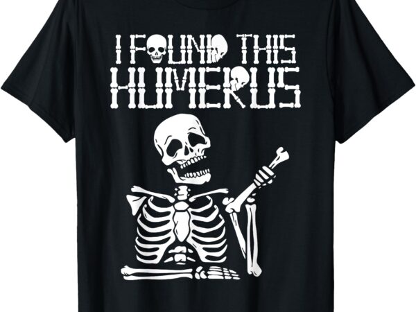 Halloween skeleton i found humerus funny costume matching t-shirt