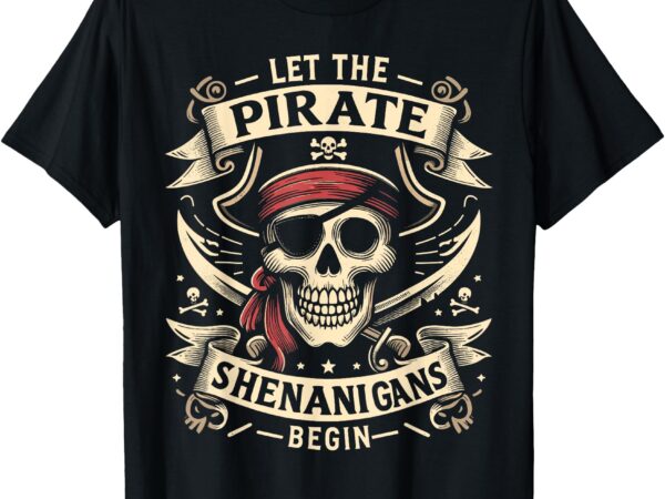 Halloween skull let the pirate shenanigans begin t-shirt