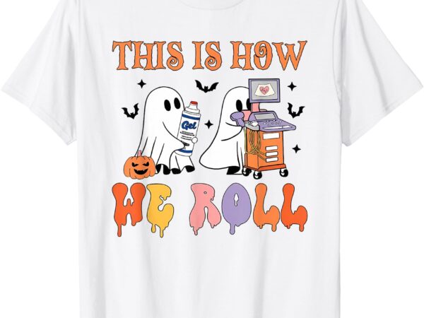 Halloween sonographer this is how we roll ultrasound tech t-shirt