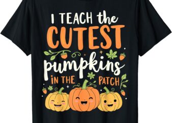 Halloween Teacher I Teach the Cutest Pumpkins in the Patch T-Shirt