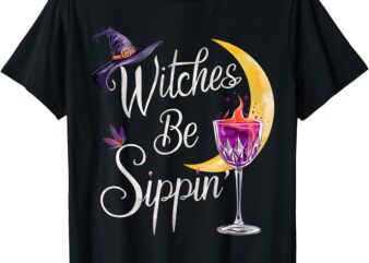 Halloween Wine Glass Witches Be Sippin Funny Drinking Wine T-Shirt