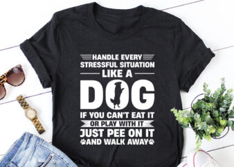 Handle Every Stressful Situation Like A Dog T-Shirt Design