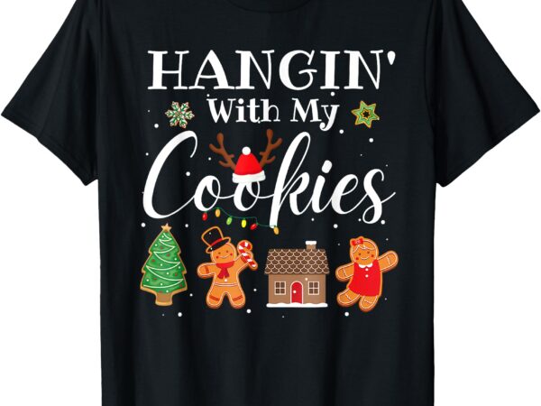 Hangin with my cookies gingerbread women christmas teacher t-shirt