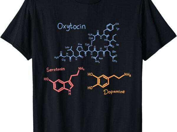 Happiness chemicals dopamine oxytocin serotonin t-shirt