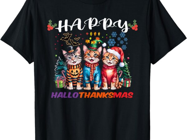 Happy hallothanksmas cats halloween thanksgiving christmas t-shirt