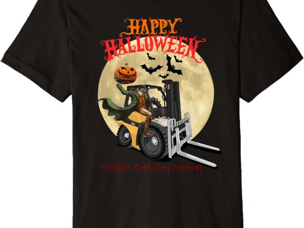 Happy halloween forklift certified forever premium t-shirt