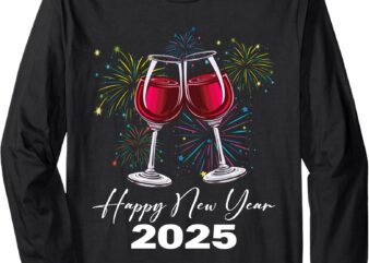 Happy New Year 2025 Wine Glass Fireworks New Years Eve Party Long Sleeve T-Shirt