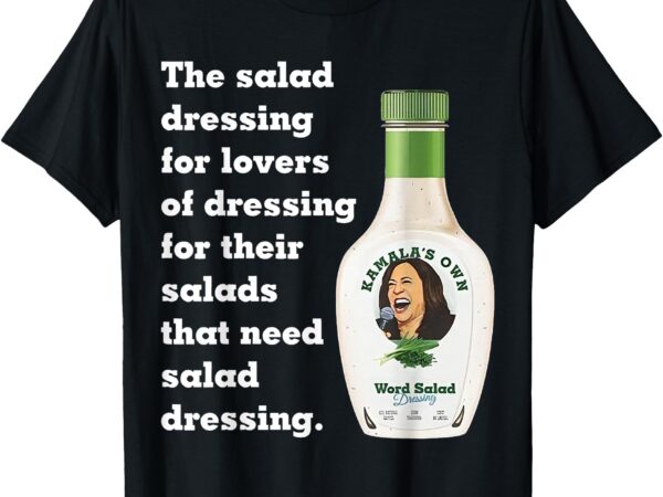 Harris word salad – kamala’s own word salad dressing humor t-shirt