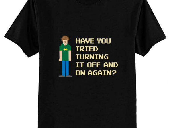 Have you tried turning it off and on again. classic t-shirt