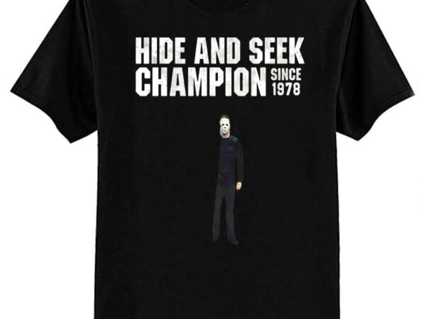 Hide and seek champion since 1978 – michael myers t-shirt