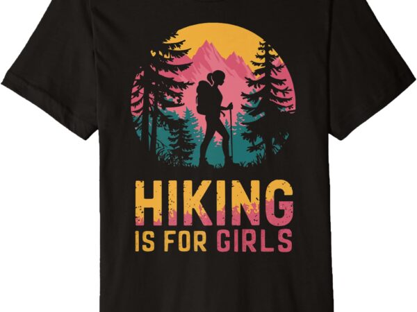 Hiking is for girls outdoor adventure premium t-shirt