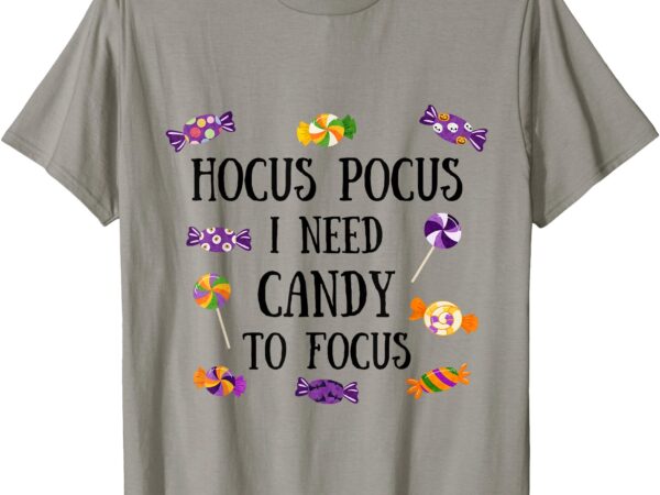 Hocus pocus i need candy to focus t-shirt