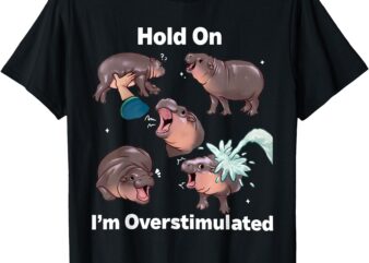 Hold On I’m Overstimulated Moo Deng T-Shirt