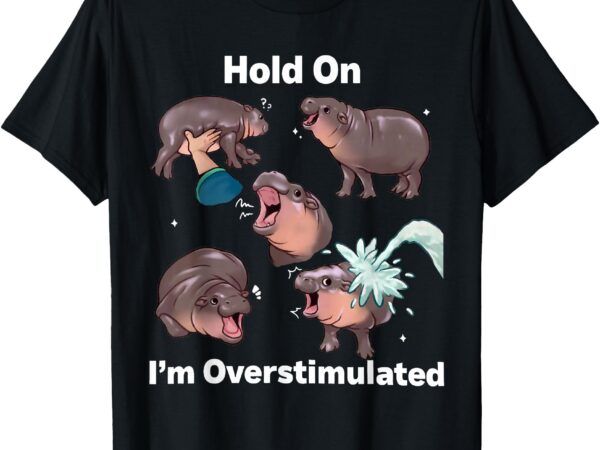 Hold on i’m overstimulated moo deng t-shirt