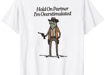 Hold-On-Partner-Im-Overstimulated T-Shirt