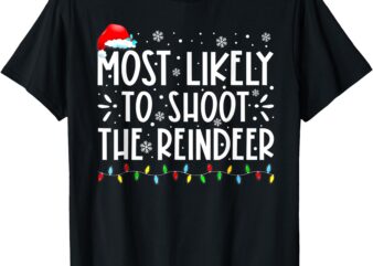 Most Likely To Shoot Reindeer Family Christmas Holiday Shirt T-Shirt