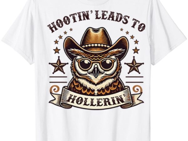 Hootin leads to hollerin owl cowboy t-shirt ltsp