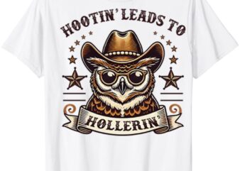 Hootin Leads To Hollerin Owl Cowboy T-Shirt ltsp