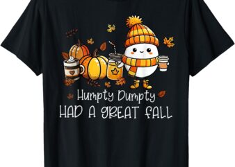 Humpty Dumpty Had A Great Fall Egg Thanksgiving Autumn Funny T-Shirt