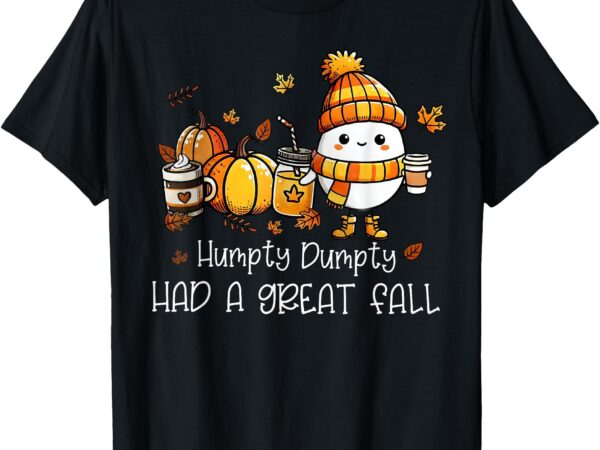 Humpty dumpty had a great fall egg thanksgiving autumn funny t-shirt