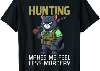 Hunting cat hunter funny Hunting makes me feel less Murdery T-Shirt