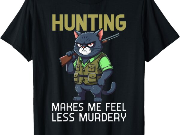 Hunting cat hunter funny hunting makes me feel less murdery t-shirt