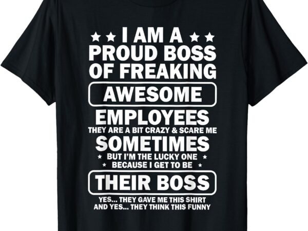 I am a proud boss of freaking awesome employees t-shirt