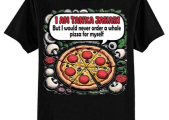 I Am Tanka Jahari Funny Pizza Lover T-Shirt ltsp