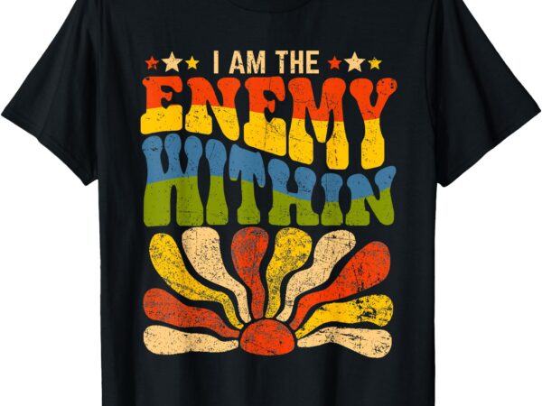 I am the enemy within america funny i am the enemy within t-shirt