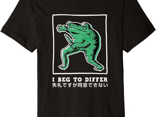 I beg to differ frog japanese premium t-shirt