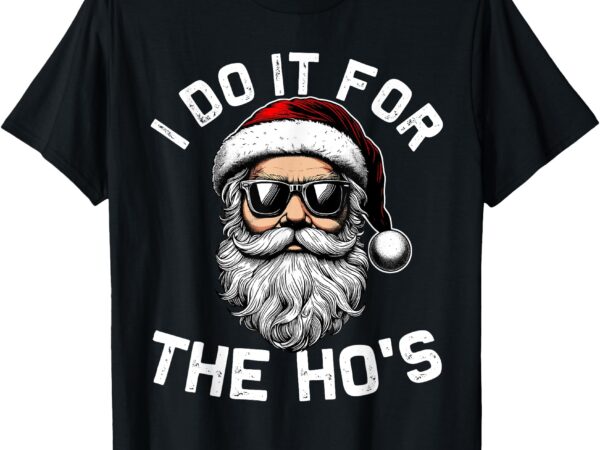 I do it for the hos funny inappropriate christmas santa face t-shirt