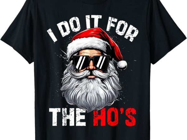 I do it for the hos funny inappropriate christmas santa face t-shirt