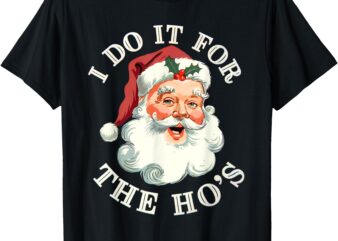 I Do It For The Hos Funny Inappropriate Christmas Santa Face T-Shirt