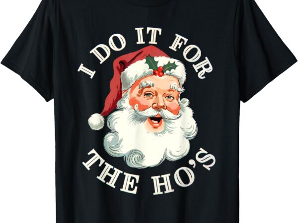 I do it for the hos funny inappropriate christmas santa face t-shirt