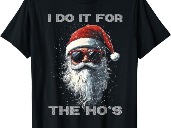 I do it for the ho’s funny santa inappropriate christmas men t-shirt