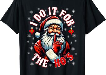 I Do It For The Ho’s Santa Funny Christmas T-Shirt