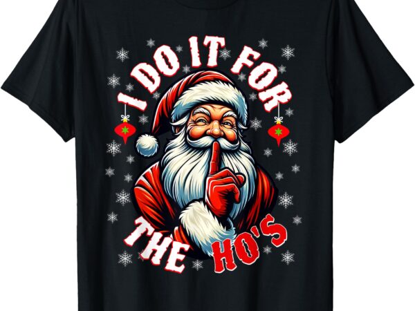 I do it for the ho’s santa funny christmas t-shirt