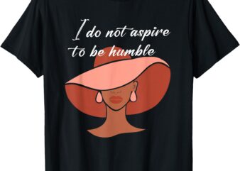 I Do Not Aspire to be Humble Saying Quote Kamala Harris 2024 T-Shirt