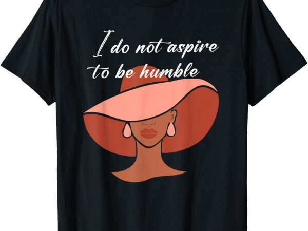 I do not aspire to be humble saying quote kamala harris 2024 t-shirt