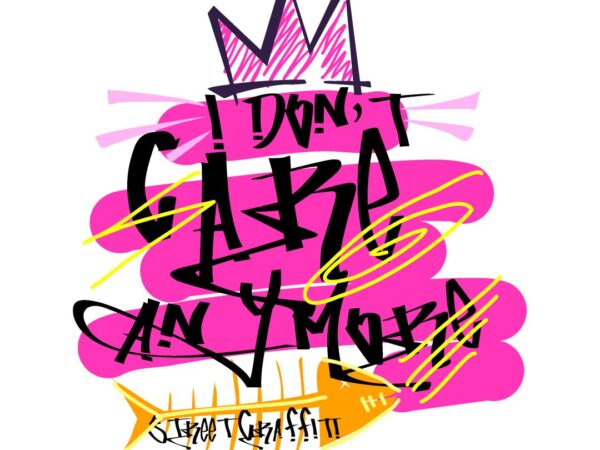 I don’t care anymore graffiti t-shirt design