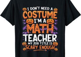 I Don’t Need a Costume I’m a Math Teacher Retro Halloween T-Shirt