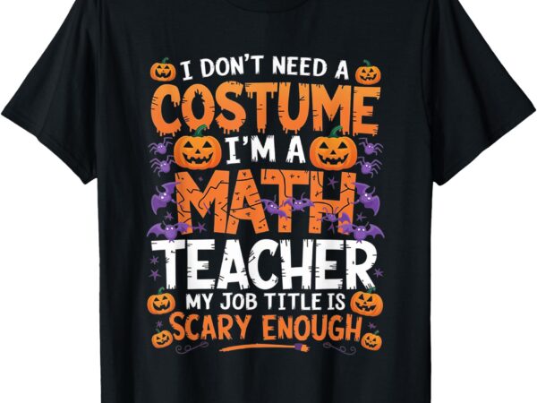 I don’t need a costume i’m a math teacher retro halloween t-shirt