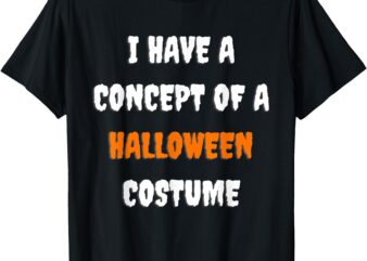 I Have a Concept of a Halloween Costume Funny Halloween T-Shirt