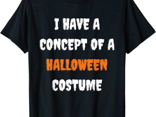 I have a concept of a halloween costume funny halloween t-shirt