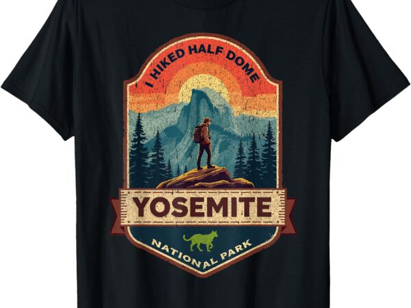 I hiked half dome yosemite national park hiking souvenir t-shirt