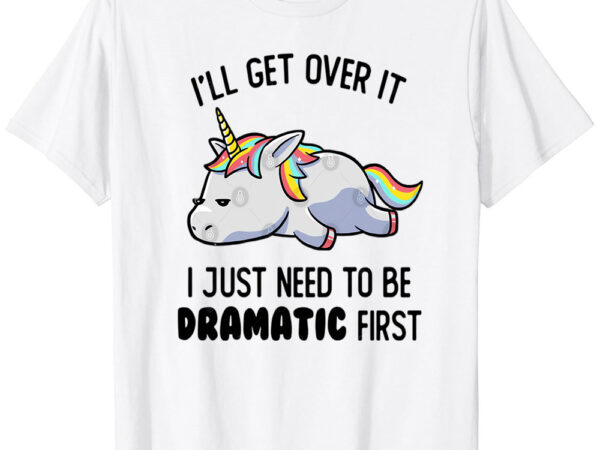 I just need to be dramatic lazy unicorn gift t-shirt