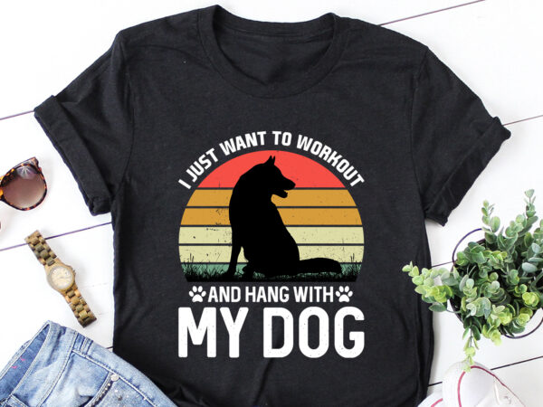 I just want to workout and hang with my dog t-shirt design